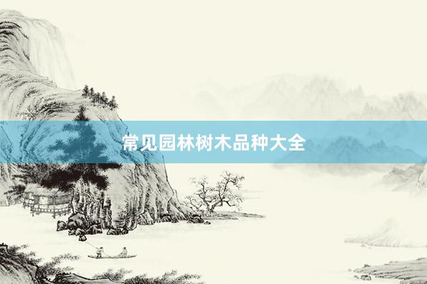 常见园林树木品种大全